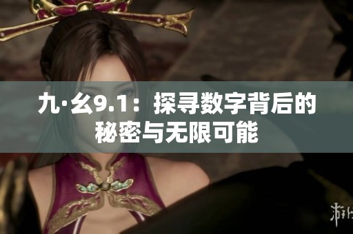 九·幺9.1：探寻数字背后的秘密与无限可能