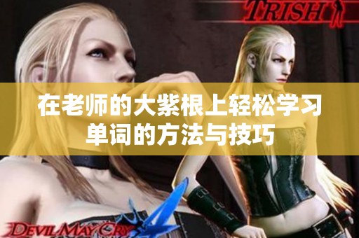在老师的大紫根上轻松学习单词的方法与技巧