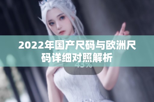 2022年国产尺码与欧洲尺码详细对照解析
