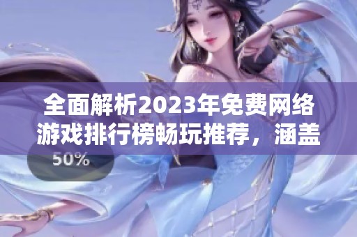 全面解析2023年免费网络游戏排行榜畅玩推荐，涵盖网页与手机游戏的精彩合集