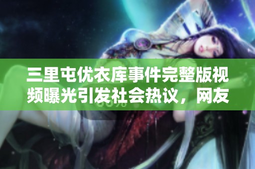 三里屯优衣库事件完整版视频曝光引发社会热议，网友热议背后的意义与影响