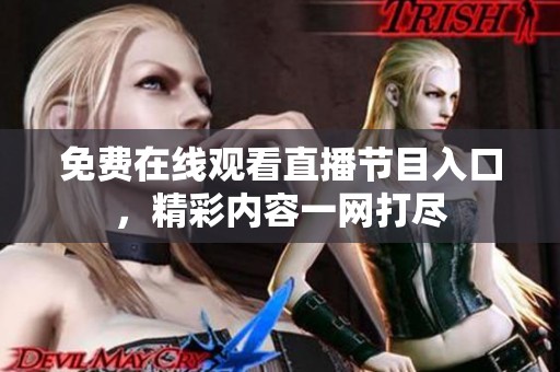 免费在线观看直播节目入口，精彩内容一网打尽