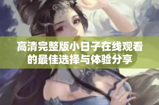 高清完整版小日子在线观看的最佳选择与体验分享