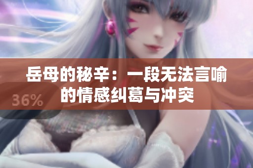 岳母的秘辛：一段无法言喻的情感纠葛与冲突