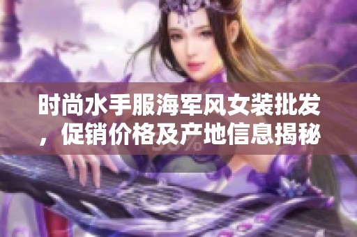 时尚水手服海军风女装批发，促销价格及产地信息揭秘