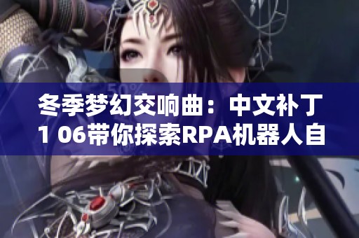 冬季梦幻交响曲：中文补丁1 06带你探索RPA机器人自动化新境界