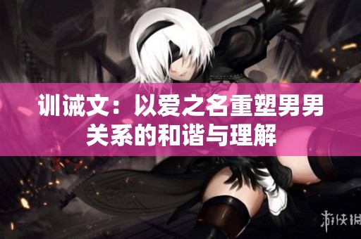 训诫文：以爱之名重塑男男关系的和谐与理解