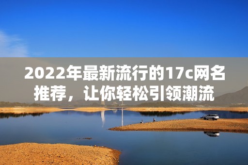 2022年最新流行的17c网名推荐，让你轻松引领潮流