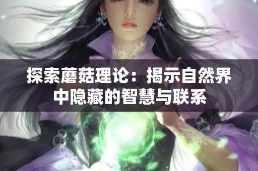 探索蘑菇理论：揭示自然界中隐藏的智慧与联系