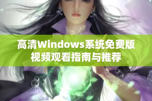 高清Windows系统免费版视频观看指南与推荐