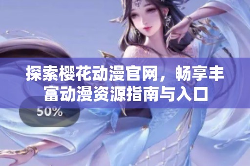 探索樱花动漫官网，畅享丰富动漫资源指南与入口