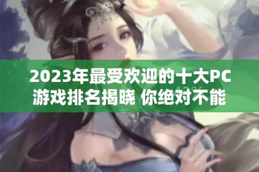 2023年最受欢迎的十大PC游戏排名揭晓 你绝对不能错过的游戏推荐