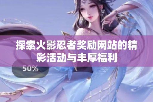 探索火影忍者奖励网站的精彩活动与丰厚福利