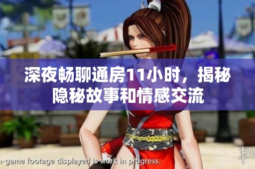 深夜畅聊通房11小时，揭秘隐秘故事和情感交流
