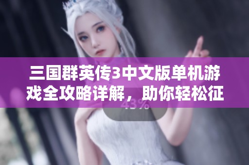 三国群英传3中文版单机游戏全攻略详解，助你轻松征战三国世界！