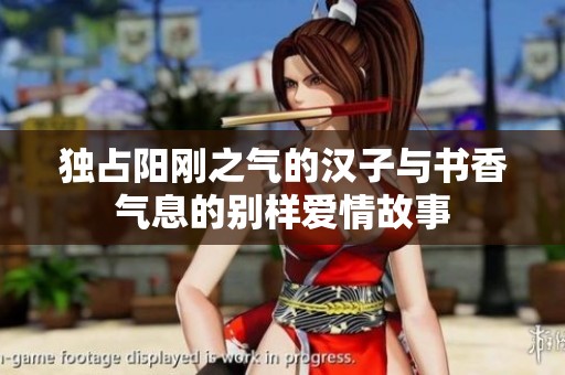 独占阳刚之气的汉子与书香气息的别样爱情故事
