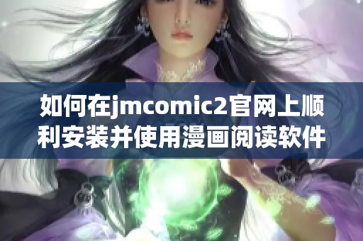 如何在jmcomic2官网上顺利安装并使用漫画阅读软件