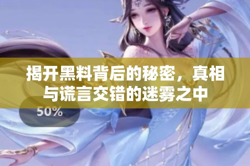 揭开黑料背后的秘密，真相与谎言交错的迷雾之中