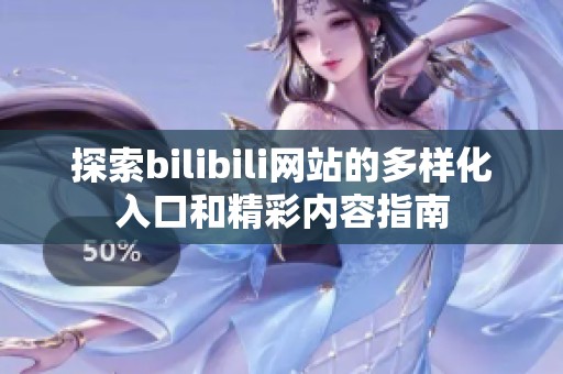 探索bilibili网站的多样化入口和精彩内容指南