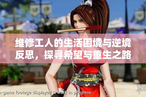 维修工人的生活困境与逆境反思，探寻希望与重生之路