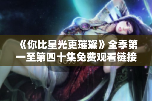 《你比星光更璀璨》全季第一至第四十集免费观看链接分享