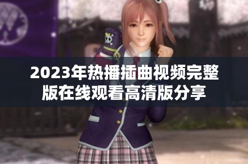 2023年热播插曲视频完整版在线观看高清版分享