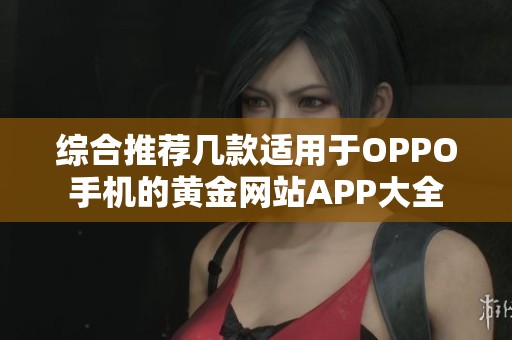 综合推荐几款适用于OPPO手机的黄金网站APP大全
