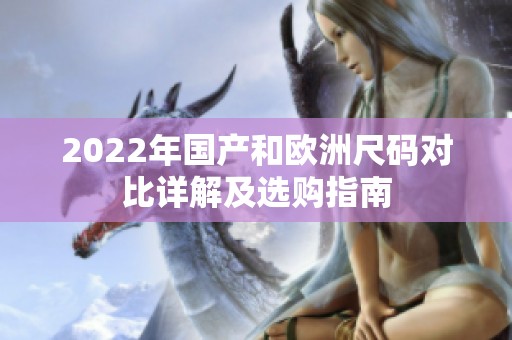 2022年国产和欧洲尺码对比详解及选购指南
