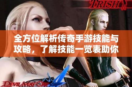 全方位解析传奇手游技能与攻略，了解技能一览表助你快速掌握游戏技巧