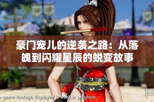 豪门宠儿的逆袭之路：从落魄到闪耀星辰的蜕变故事