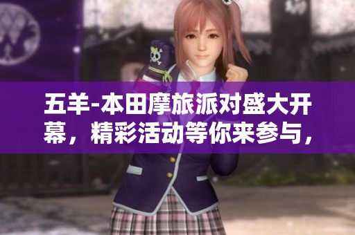 五羊-本田摩旅派对盛大开幕，精彩活动等你来参与，准备好迎接狂欢了吗