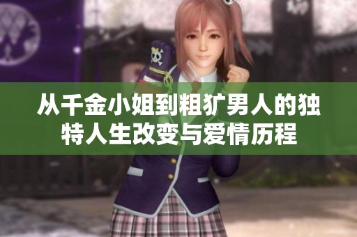 从千金小姐到粗犷男人的独特人生改变与爱情历程