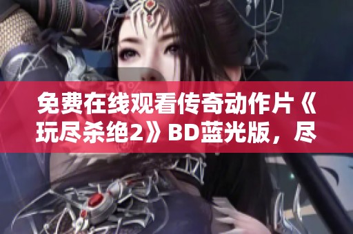 免费在线观看传奇动作片《玩尽杀绝2》BD蓝光版，尽享菲律宾热血刺激体验