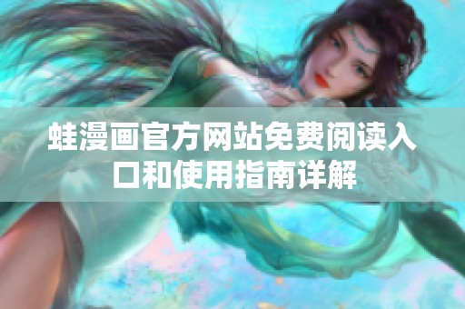 蛙漫画官方网站免费阅读入口和使用指南详解