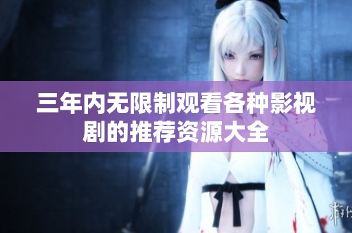 三年内无限制观看各种影视剧的推荐资源大全