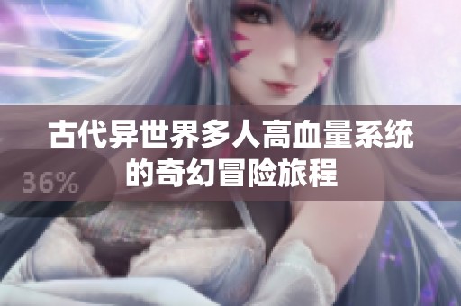 古代异世界多人高血量系统的奇幻冒险旅程