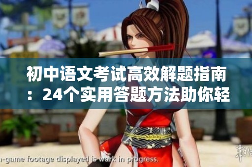初中语文考试高效解题指南：24个实用答题方法助你轻松掌握技巧