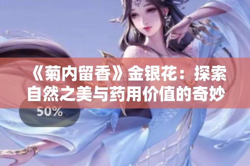 《菊内留香》金银花：探索自然之美与药用价值的奇妙旅程