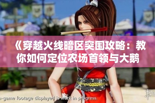 《穿越火线暗区突围攻略：教你如何定位农场首领与大鹅位置》