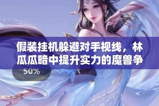 假装挂机躲避对手视线，林瓜瓜暗中提升实力的魔兽争霸3秘技大揭秘