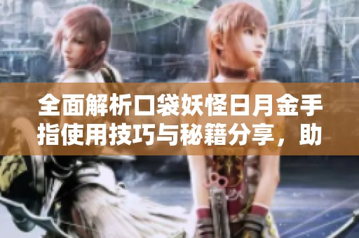 全面解析口袋妖怪日月金手指使用技巧与秘籍分享，助你轻松畅玩兴群手游网攻略