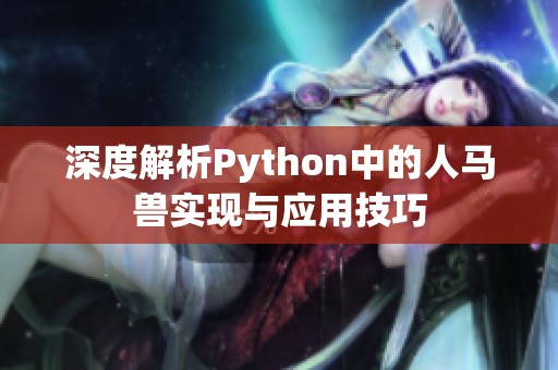 深度解析Python中的人马兽实现与应用技巧