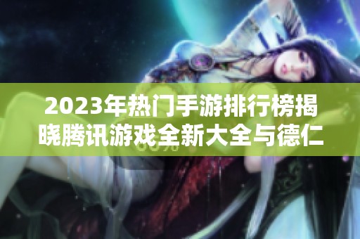 2023年热门手游排行榜揭晓腾讯游戏全新大全与德仁义游戏推荐