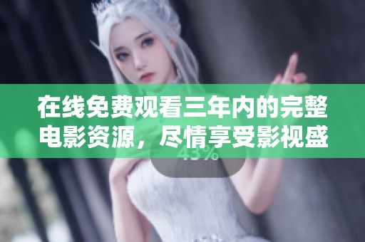 在线免费观看三年内的完整电影资源，尽情享受影视盛宴