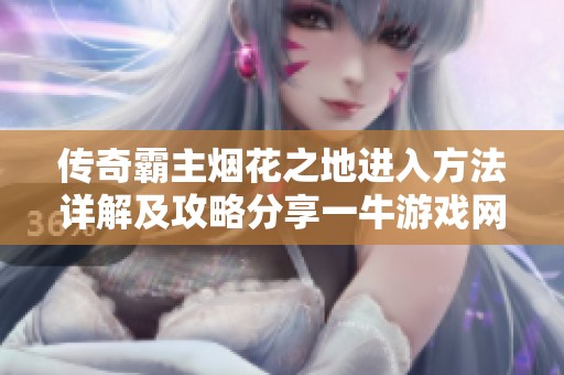 传奇霸主烟花之地进入方法详解及攻略分享一牛游戏网独家解析