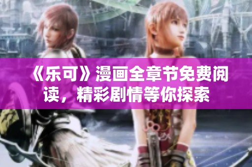 《乐可》漫画全章节免费阅读，精彩剧情等你探索