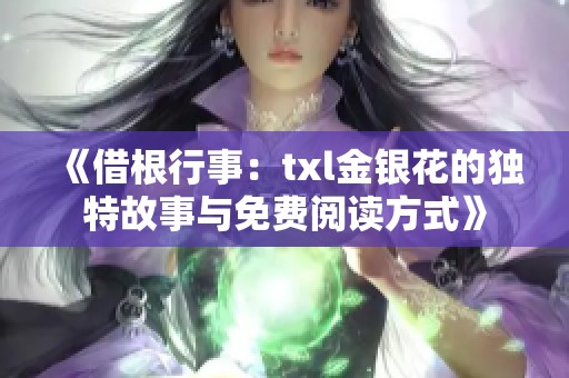 《借根行事：txl金银花的独特故事与免费阅读方式》