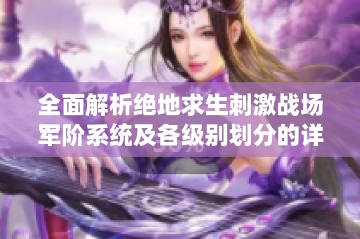 全面解析绝地求生刺激战场军阶系统及各级别划分的详细指南