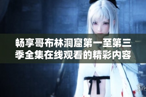 畅享哥布林洞窟第一至第三季全集在线观看的精彩内容