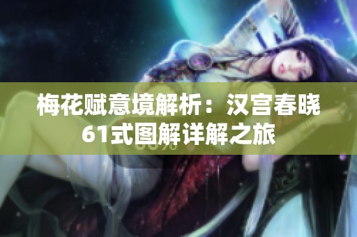 梅花赋意境解析：汉宫春晓61式图解详解之旅